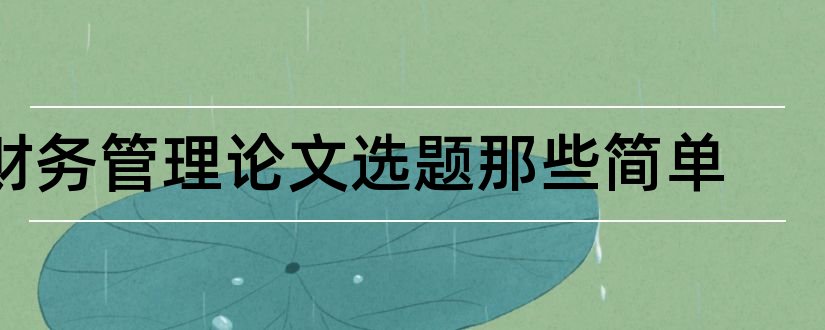 财务管理论文选题那些简单和财务管理论文选题