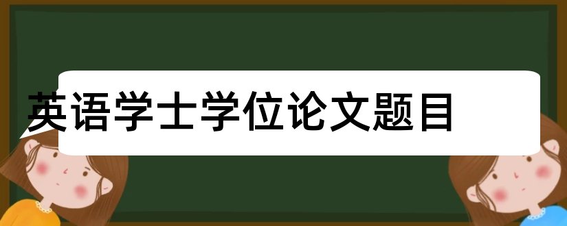 英语学士学位论文题目和学士学位论文题目