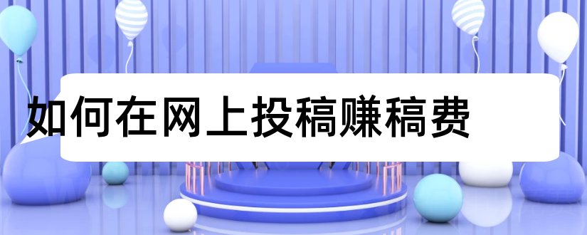 如何在网上投稿赚稿费和网上投稿赚稿费