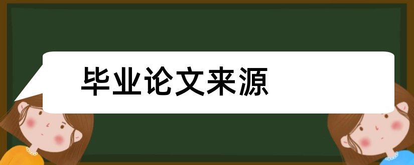 毕业论文来源和毕业论文课题来源