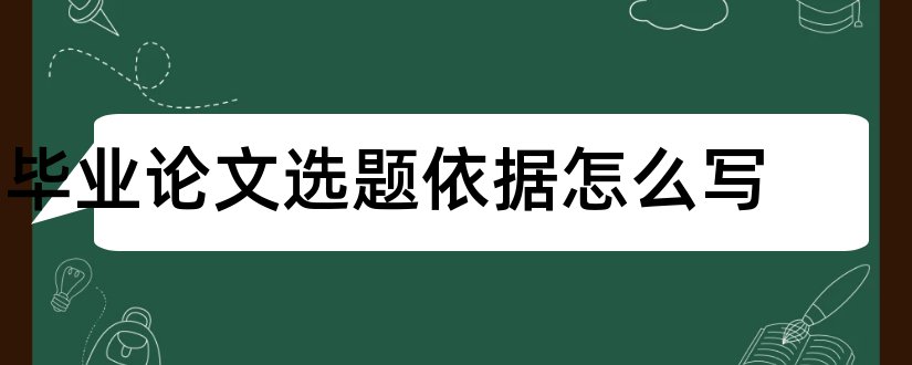 毕业论文选题依据怎么写和毕业论文选题依据