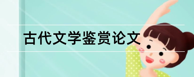 古代文学鉴赏论文和论文范文古代文学论文