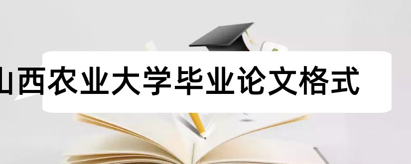 山西农业大学毕业论文格式和山西农业大学论文格式