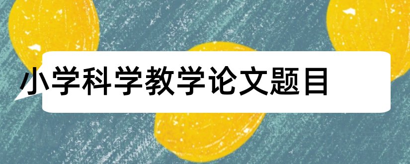 小学科学教学论文题目和小学科学教学论文