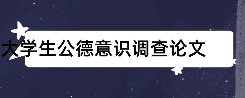 大学生公德意识调查论文和大学生公德意识论文