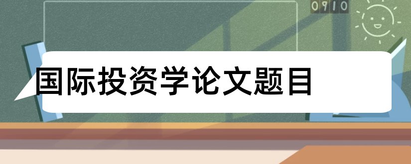 国际投资学论文题目和国际投资学相关论文