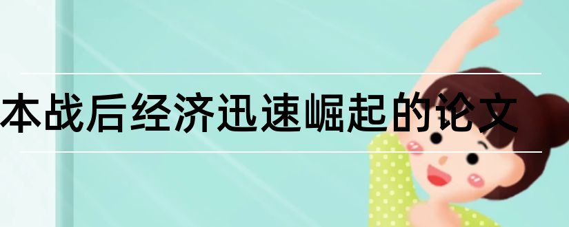 日本战后经济迅速崛起的论文和日本战后经济发展论文