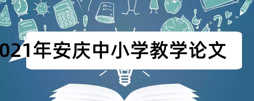 2023年安庆中小学教学论文和2018安庆市中小学论文