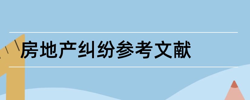 房地产纠纷参考文献和论文查重