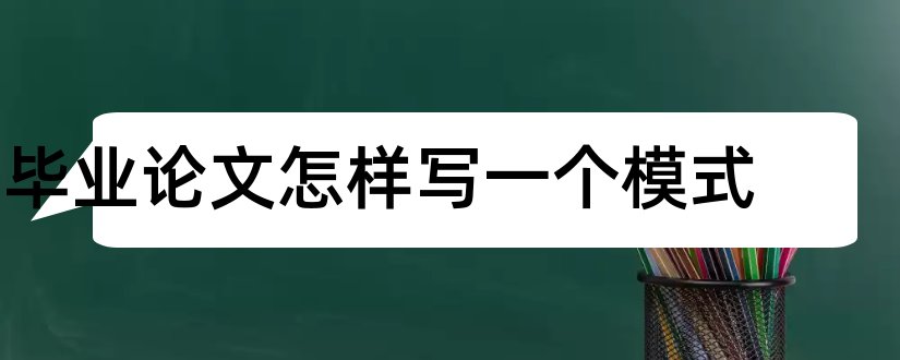 毕业论文怎样写一个模式和本科毕业论文模式