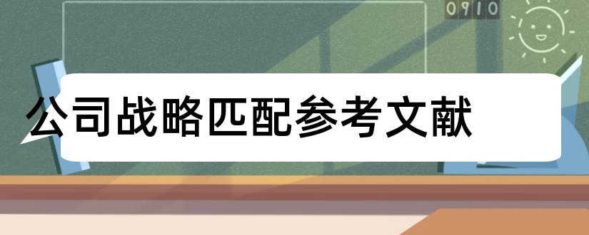 公司战略匹配参考文献和乡村振兴战略参考文献