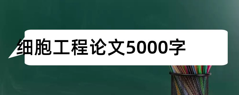 细胞工程论文5000字和动物细胞工程论文