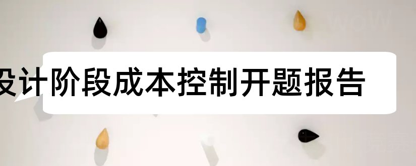 设计阶段成本控制开题报告和设计阶段的成本控制