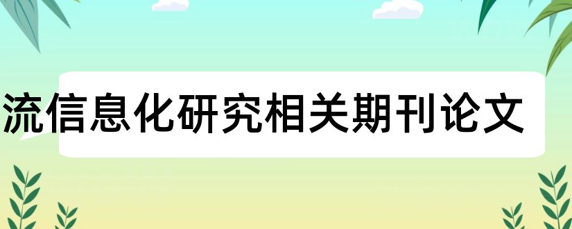 物流信息化研究相关期刊论文和物流相关期刊