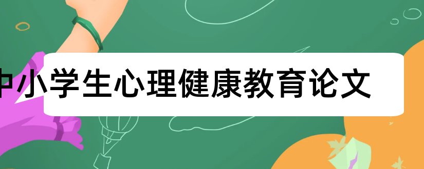 中小学生心理健康教育论文和小学生心理健康教育论文