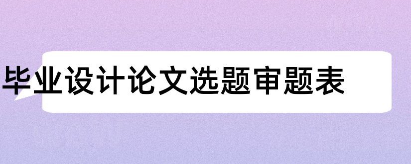 毕业设计论文选题审题表和毕业设计论文选题