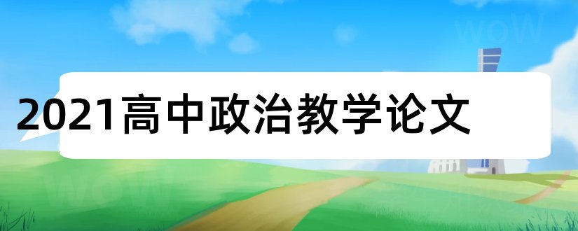 2023高中政治教学论文和高中政治教学论文