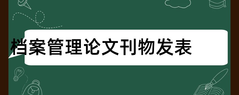 档案管理论文刊物发表和省级刊物发表论文