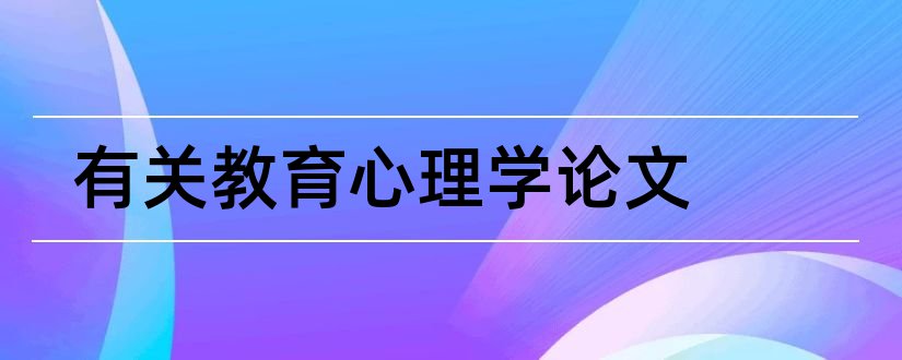 有关教育心理学论文和教育心理学小论文