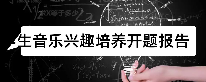 小学生音乐兴趣培养开题报告和开题报告模板