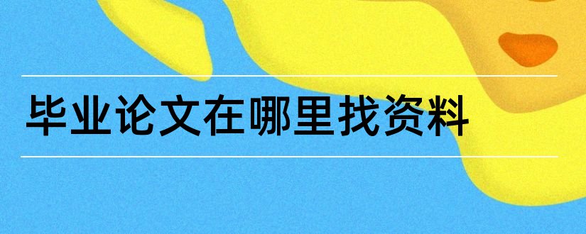 毕业论文在哪里找资料和毕业论文资料哪里找