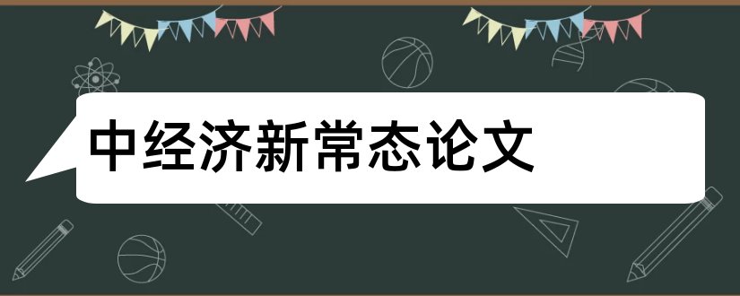 中经济新常态论文和怎样写论文