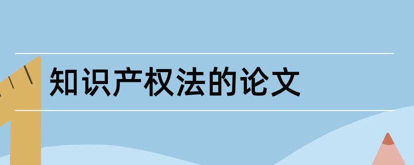 知识产权法的论文和知识产权法论文题目