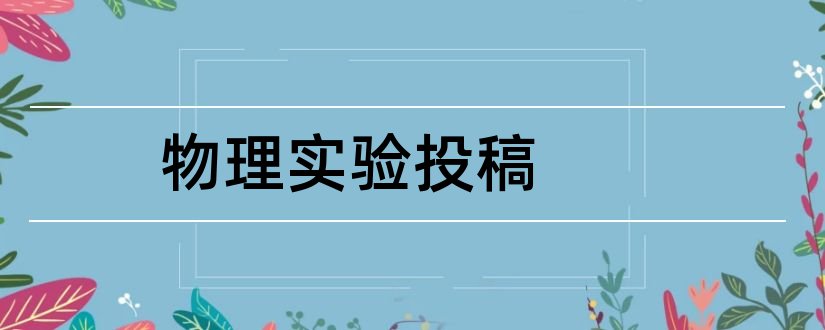 物理实验投稿和大学物理实验投稿