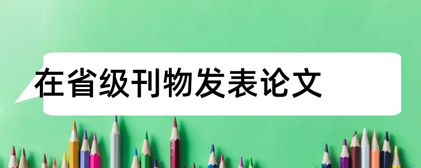 在省级刊物发表论文和省级刊物发表论文