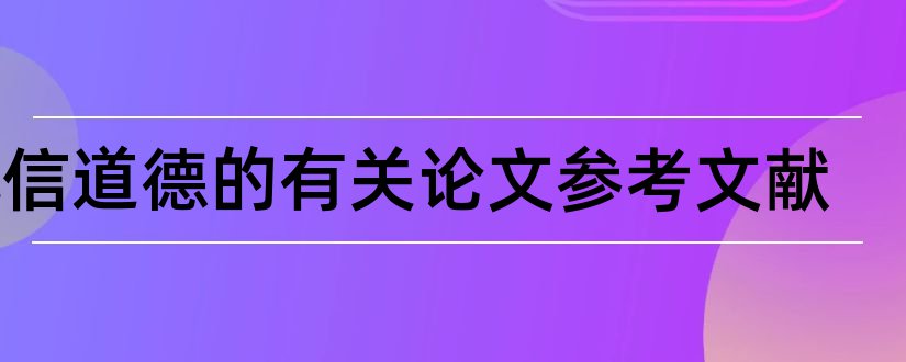 诚信道德的有关论文参考文献和职业道德论文参考文献