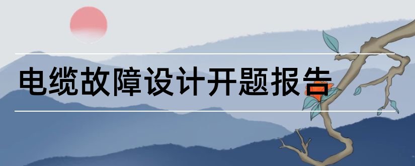 电缆故障设计开题报告和开题报告模板