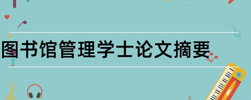 图书馆管理学士论文摘要和学士论文摘要怎么写