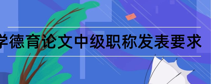 小学德育论文中级职称发表要求和小学德育案例论文