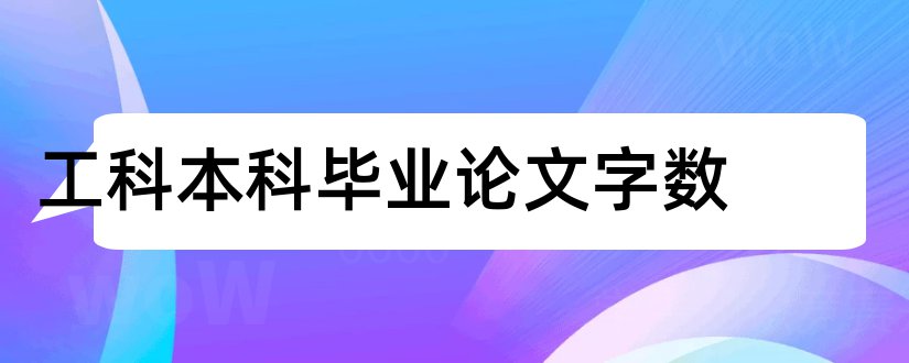 工科本科毕业论文字数和工科本科论文字数