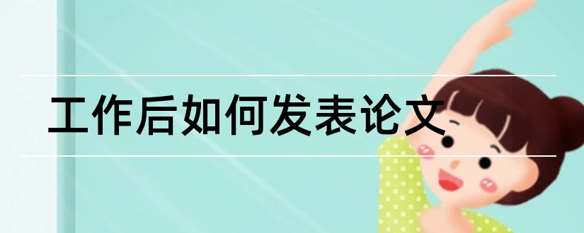 工作后如何发表论文和论文发表后怎么查询