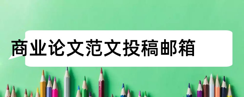 商业论文范文投稿邮箱和商业论文范文杂志社