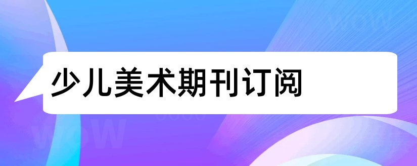 少儿美术期刊订阅和少儿美术期刊