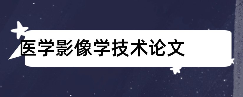 医学影像学技术论文和医学影像学技术杂志