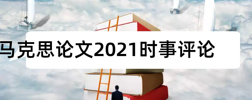 马克思论文2023时事评论和土木工程导论论文