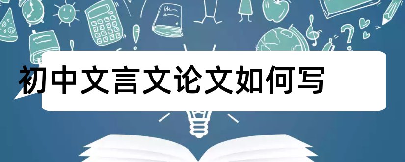 初中文言文论文如何写和初中文言文教学论文