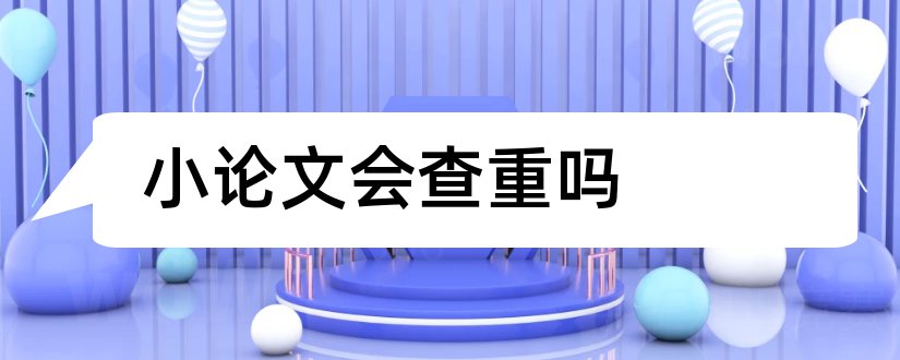 小论文会查重吗和论文查重会查书本