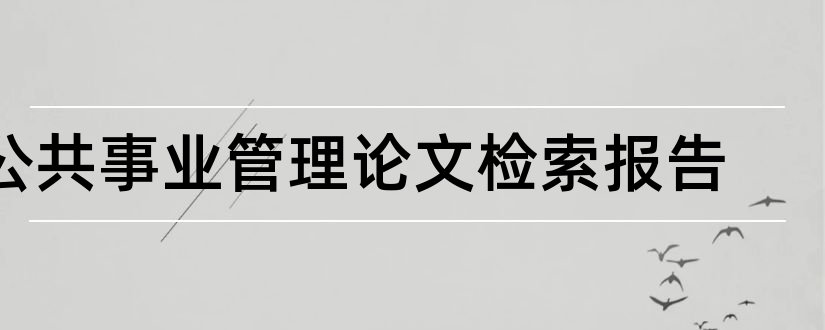 公共事业管理论文检索报告和公共事业管理毕业论文