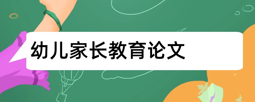 幼儿家长教育论文和幼儿园家长教育论文