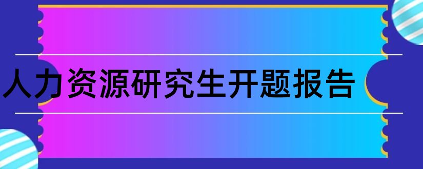 人力资源研究生开题报告和人力资源论文开题报告