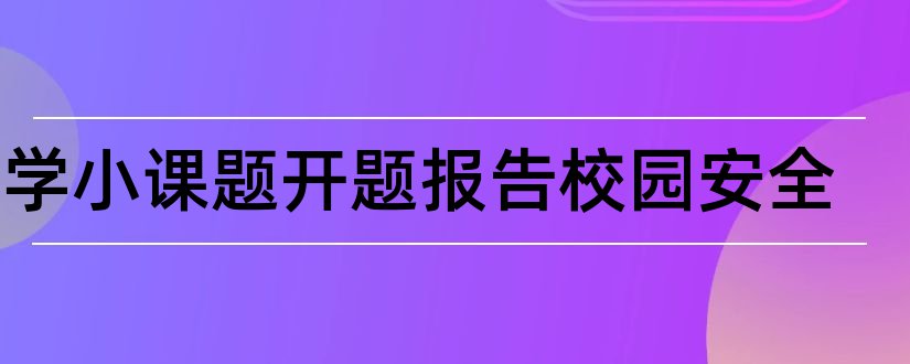 小学小课题开题报告校园安全和小学数学课题开题报告