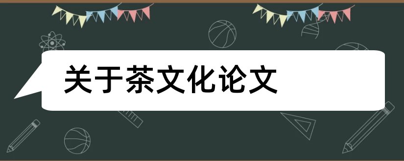 关于茶文化论文和关于论文范文茶文化的论文