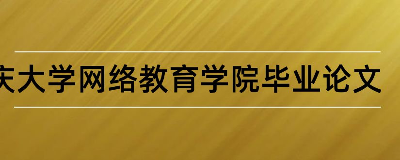 重庆大学网络教育学院毕业论文和大专毕业论文