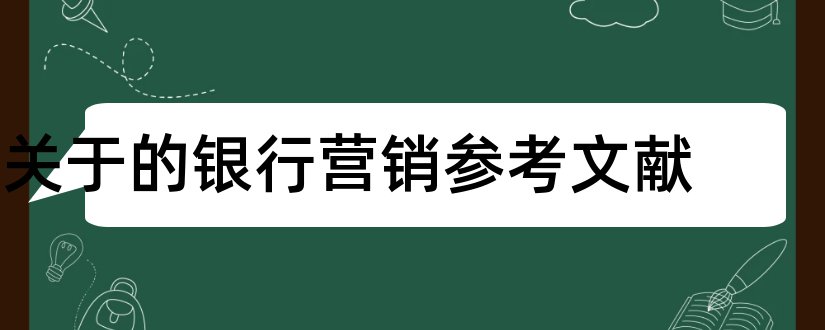 关于的银行营销参考文献和商业银行参考文献