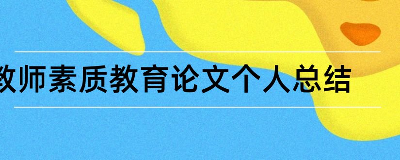 教师素质教育论文个人总结和小学教师素质教育论文