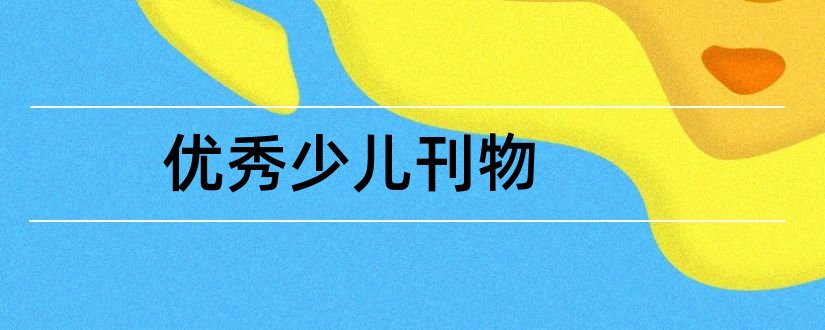 优秀少儿刊物和论文范文优秀少儿刊物